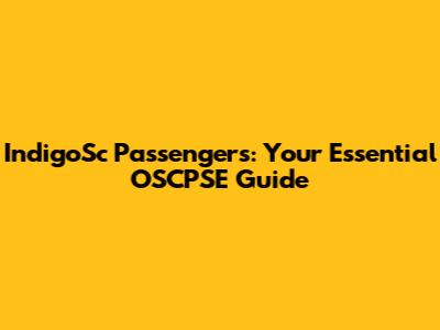 IndigoSc Passengers: Your Essential OSCPSE Guide