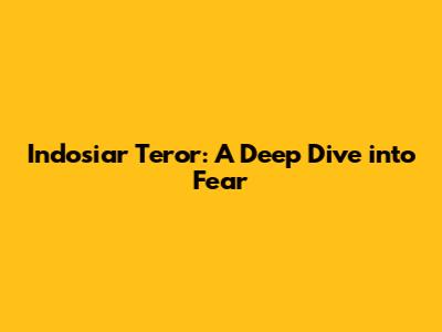 Indosiar Teror: A Deep Dive into Fear