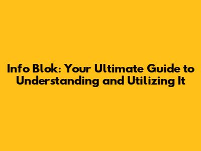 Info Blok: Your Ultimate Guide to Understanding and Utilizing It