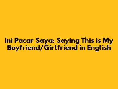 Ini Pacar Saya: Saying 'This is My Boyfriend/Girlfriend' in English