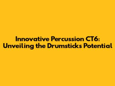 Innovative Percussion CT6: Unveiling the Drumstick's Potential