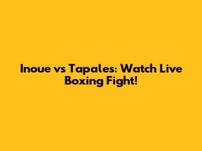 Inoue vs Tapales: Watch Live Boxing Fight!
