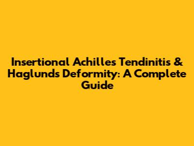 Insertional Achilles Tendinitis & Haglund's Deformity: A Complete Guide