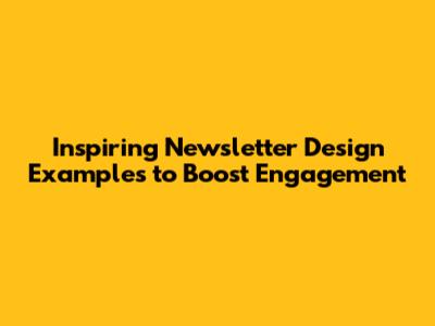 Inspiring Newsletter Design Examples to Boost Engagement