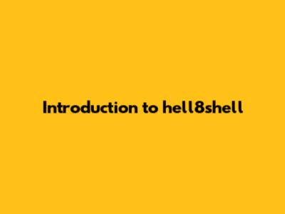 Introduction to hell8shell