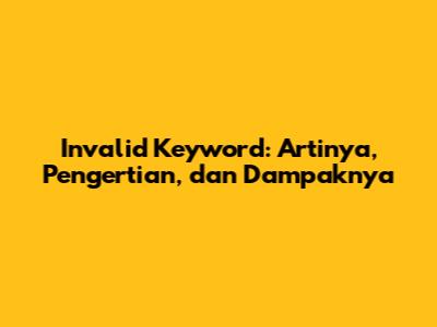 Invalid Keyword: Artinya, Pengertian, dan Dampaknya