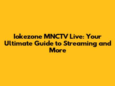 Iokezone MNCTV Live: Your Ultimate Guide to Streaming and More