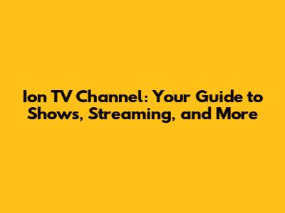 Ion TV Channel: Your Guide to Shows, Streaming, and More