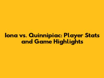 Iona vs. Quinnipiac: Player Stats and Game Highlights
