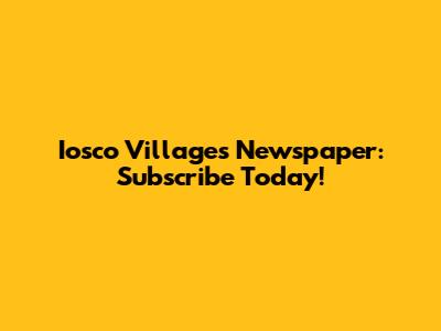 Iosco Villages Newspaper: Subscribe Today!