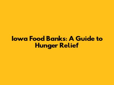 Iowa Food Banks: A Guide to Hunger Relief