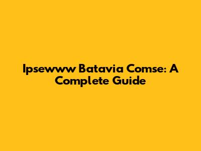 Ipsewww Batavia Comse: A Complete Guide