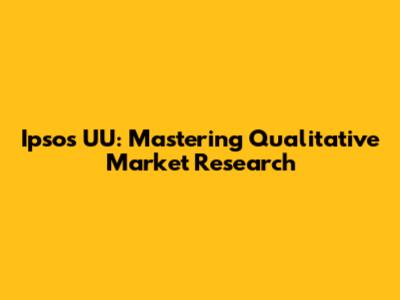 Ipsos UU: Mastering Qualitative Market Research