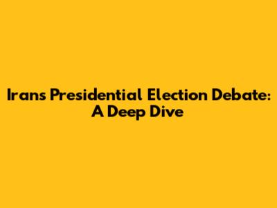 Iran's Presidential Election Debate: A Deep Dive