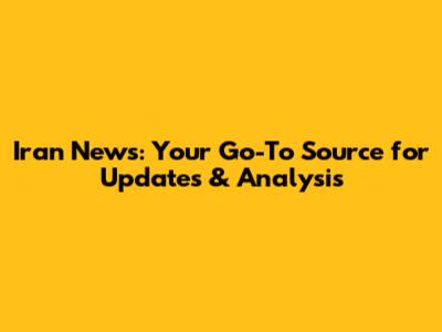 Iran News: Your Go-To Source for Updates & Analysis