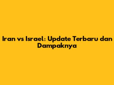 Iran vs Israel: Update Terbaru dan Dampaknya
