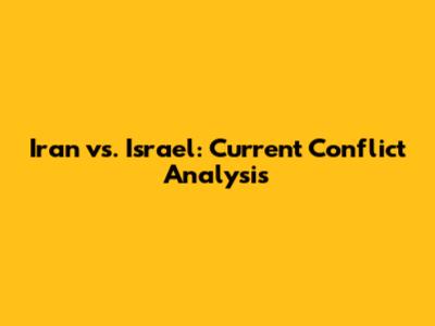 Iran vs. Israel: Current Conflict Analysis