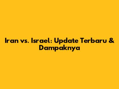 Iran vs. Israel: Update Terbaru & Dampaknya