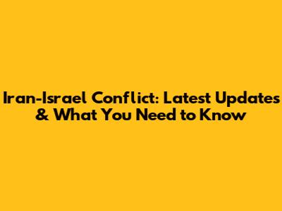 Iran-Israel Conflict: Latest Updates & What You Need to Know
