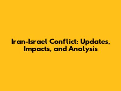 Iran-Israel Conflict: Updates, Impacts, and Analysis