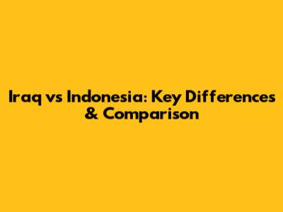 Iraq vs Indonesia: Key Differences & Comparison