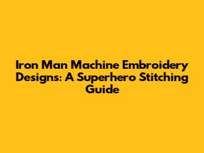 Iron Man Machine Embroidery Designs: A Superhero Stitching Guide