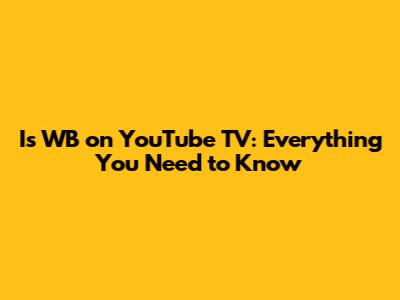 Is WB on YouTube TV: Everything You Need to Know