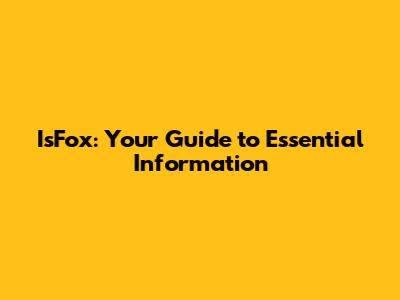IsFox: Your Guide to Essential Information