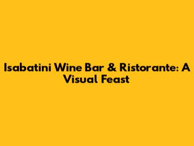 Isabatini Wine Bar & Ristorante: A Visual Feast
