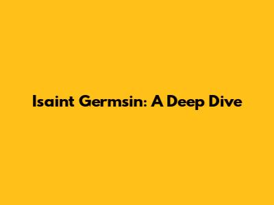 Isaint Germsin: A Deep Dive