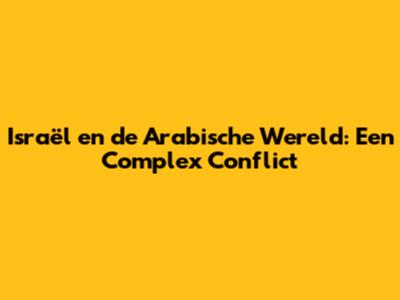 Israël en de Arabische Wereld: Een Complex Conflict
