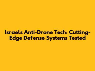 Israel's Anti-Drone Tech: Cutting-Edge Defense Systems Tested