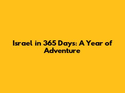 Israel in 365 Days: A Year of Adventure