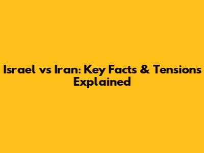 Israel vs Iran: Key Facts & Tensions Explained
