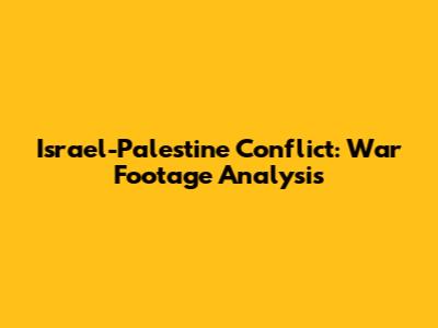 Israel-Palestine Conflict: War Footage Analysis