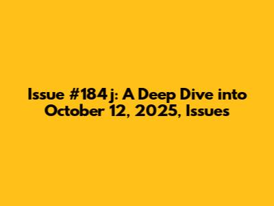 Issue #184j: A Deep Dive into October 12, 2025, Issues