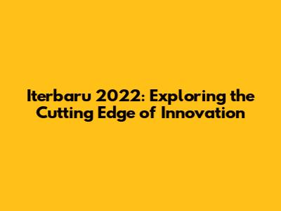 Iterbaru 2022: Exploring the Cutting Edge of Innovation