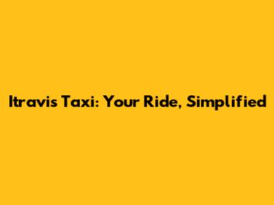 Itravis Taxi: Your Ride, Simplified