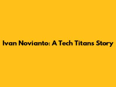 Ivan Novianto: A Tech Titan's Story