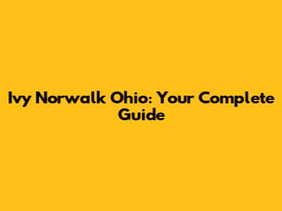 Ivy Norwalk Ohio: Your Complete Guide