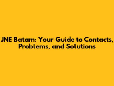 JNE Batam: Your Guide to Contacts, Problems, and Solutions