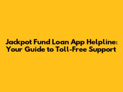 Jackpot Fund Loan App Helpline: Your Guide to Toll-Free Support