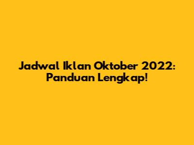 Jadwal Iklan Oktober 2022: Panduan Lengkap!