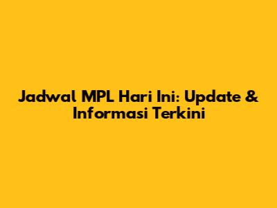 Jadwal MPL Hari Ini: Update & Informasi Terkini