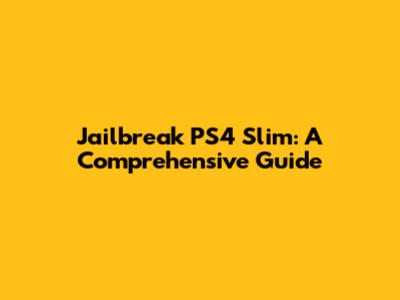 Jailbreak PS4 Slim: A Comprehensive Guide