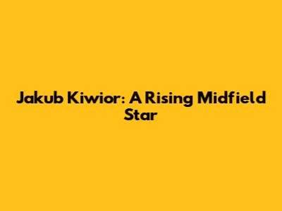 Jakub Kiwior: A Rising Midfield Star