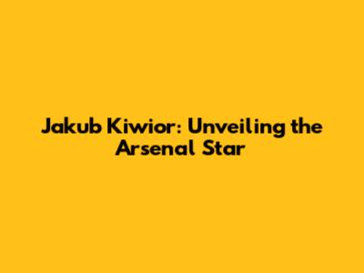 Jakub Kiwior: Unveiling the Arsenal Star
