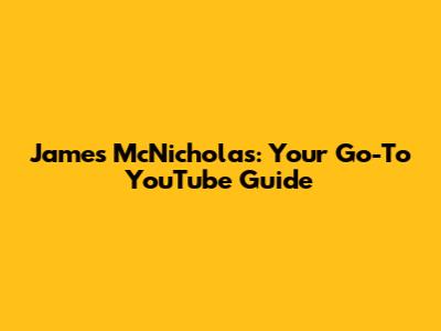 James McNicholas: Your Go-To YouTube Guide
