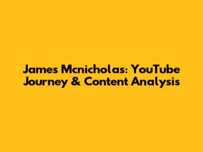 James Mcnicholas: YouTube Journey & Content Analysis