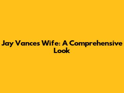 Jay Vance's Wife: A Comprehensive Look